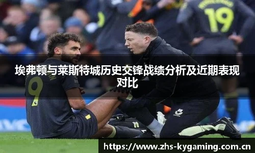 埃弗顿与莱斯特城历史交锋战绩分析及近期表现对比