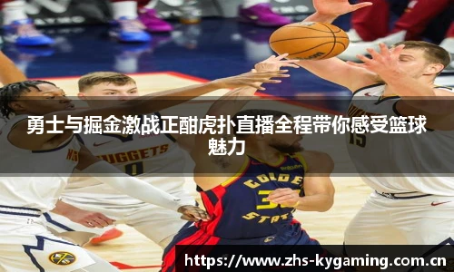 勇士与掘金激战正酣虎扑直播全程带你感受篮球魅力